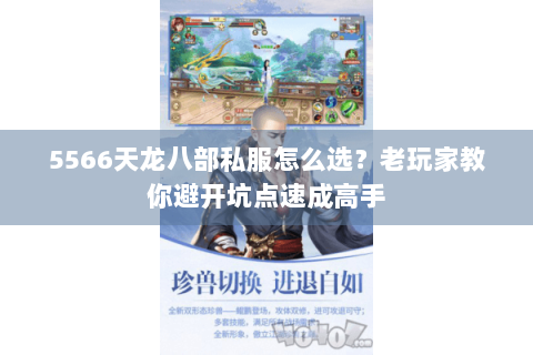 5566天龙八部私服怎么选?老玩家教你避开坑点速成高手 5566天龙八部私服怎么选?老玩家教你避开坑点速成高手