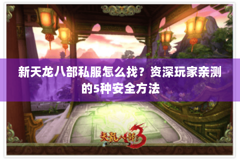 新天龙八部私服怎么找?资深玩家亲测的5种安全方法 新天龙八部私服怎么找?资深玩家亲测的5种安全方法