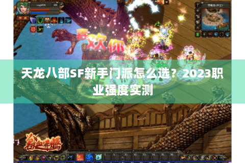 天龙八部SF新手门派怎么选?2023职业强度实测 天龙八部SF新手门派怎么选?2023职业强度实测