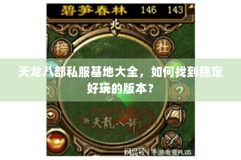 天龙八部私服基地大全，如何找到稳定好玩的版本？