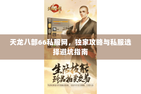 天龙八部66私服网,独家攻略与私服选择避坑指南 天龙八部66私服网,独家攻略与私服选择避坑指南