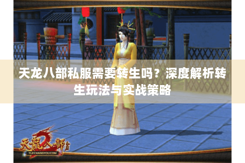 天龙八部私服需要转生吗？深度解析转生玩法与实战策略