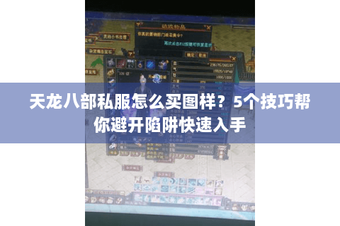 天龙八部私服怎么买图样?5个技巧帮你避开陷阱快速入手 天龙八部私服怎么买图样?5个技巧帮你避开陷阱快速入手