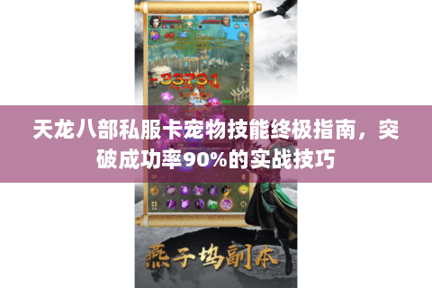 天龙八部私服卡宠物技能终极指南,突破成功率90%的实战技巧 天龙八部私服卡宠物技能终极指南,突破成功率90%的实战技巧