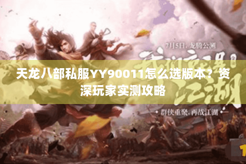 天龙八部私服YY90011怎么选版本？资深玩家实测攻略