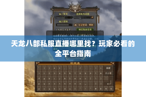 天龙八部私服直播哪里找？玩家必看的全平台指南