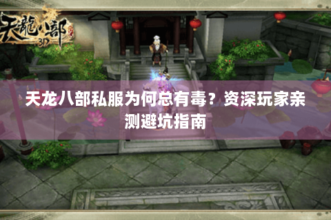 天龙八部私服为何总有毒？资深玩家亲测避坑指南