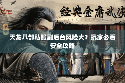 天龙八部私服刷后台风险大？玩家必看安全攻略