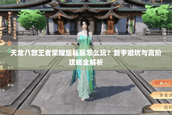 天龙八部王者荣耀版私服怎么玩？新手避坑与高阶攻略全解析