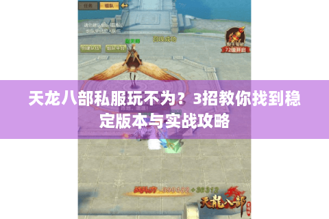 天龙八部私服玩不为?3招教你找到稳定版本与实战攻略 天龙八部私服玩不为?3招教你找到稳定版本与实战攻略
