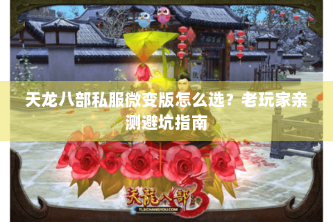 天龙八部私服微变版怎么选?老玩家亲测避坑指南 天龙八部私服微变版怎么选?老玩家亲测避坑指南