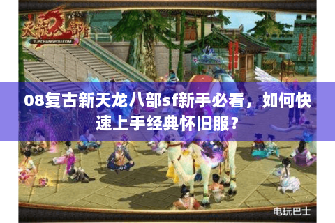08复古新天龙八部sf新手必看，如何快速上手经典怀旧服？