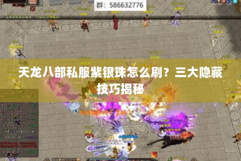 天龙八部私服紫银珠怎么刷？三大隐藏技巧揭秘
