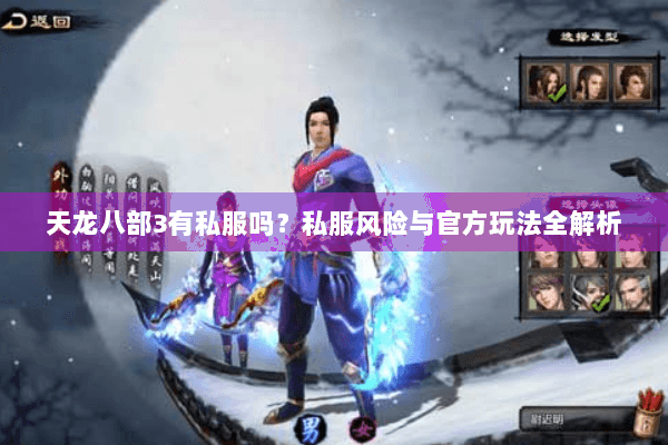 天龙八部3有私服吗?私服风险与官方玩法全解析 天龙八部3有私服吗?私服风险与官方玩法全解析