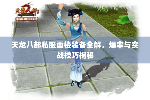 天龙八部私服重楼装备全解，爆率与实战技巧揭秘