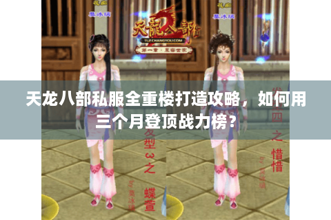 天龙八部私服全重楼打造攻略,如何用三个月登顶战力榜? 天龙八部私服全重楼打造攻略,如何用三个月登顶战力榜?