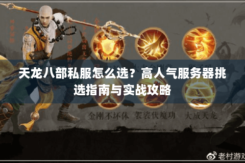 天龙八部私服怎么选？高人气服务器挑选指南与实战攻略