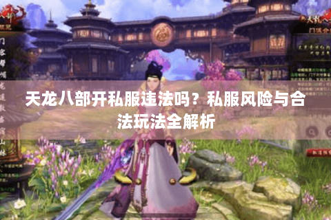 天龙八部开私服违法吗？私服风险与合法玩法全解析