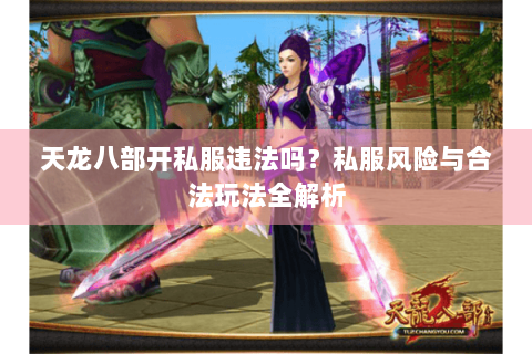 天龙八部开私服违法吗？私服风险与合法玩法全解析