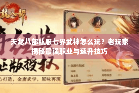天龙八部私服七界武神怎么玩?老玩家揭秘最强职业与速升技巧 天龙八部私服七界武神怎么玩?老玩家揭秘最强职业与速升技巧