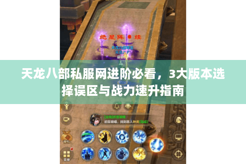 天龙八部私服网进阶必看，3大版本选择误区与战力速升指南