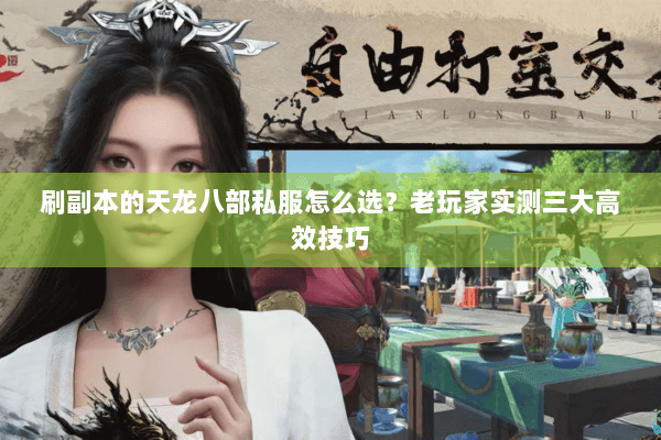 刷副本的天龙八部私服怎么选?老玩家实测三大高效技巧 刷副本的天龙八部私服怎么选?老玩家实测三大高效技巧