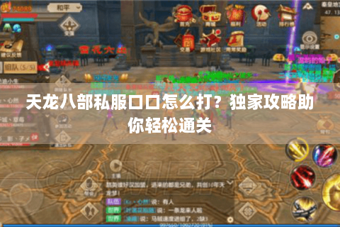天龙八部私服口口怎么打?独家攻略助你轻松通关 天龙八部私服口口怎么打?独家攻略助你轻松通关