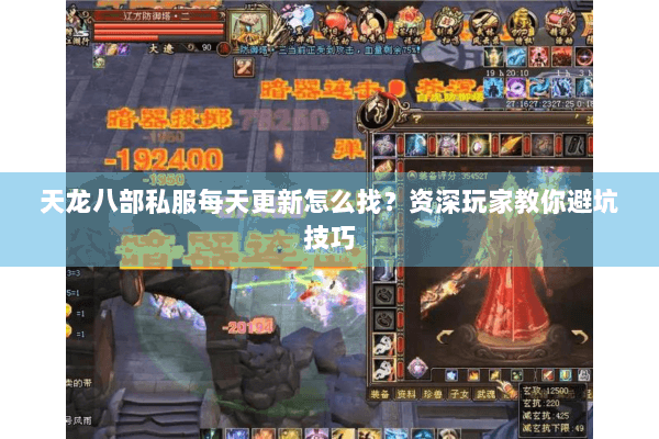 天龙八部私服每天更新怎么找？资深玩家教你避坑技巧