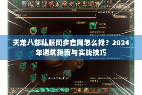 天龙八部私服同步官网怎么找？2024年避坑指南与实战技巧