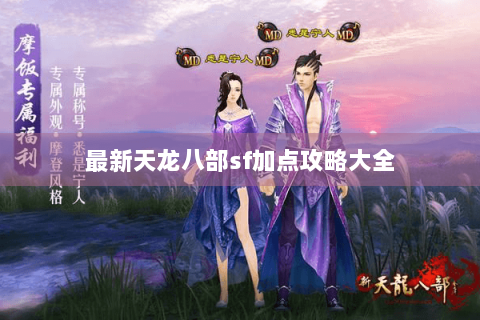 最新天龙八部sf加点攻略大全 最新天龙八部sf加点攻略大全