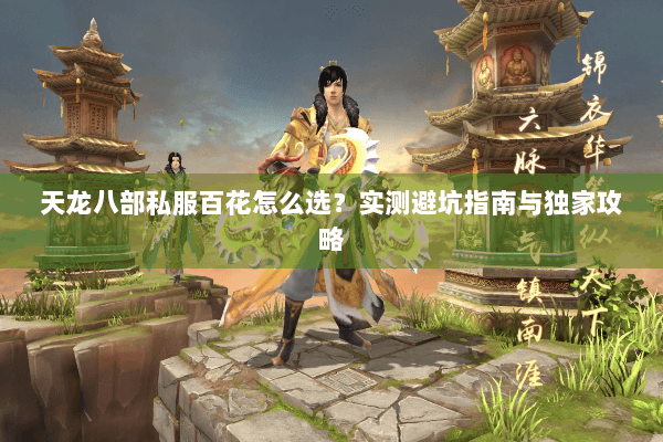 天龙八部私服百花怎么选?实测避坑指南与独家攻略 天龙八部私服百花怎么选?实测避坑指南与独家攻略