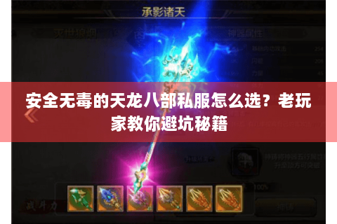 安全无毒的天龙八部私服怎么选？老玩家教你避坑秘籍