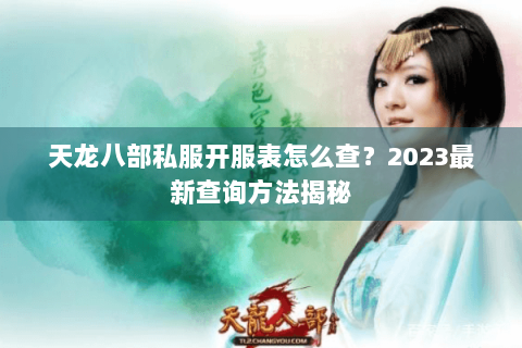 天龙八部私服开服表怎么查？2023最新查询方法揭秘