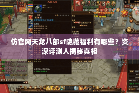 仿官网天龙八部sf隐藏福利有哪些?资深评测人揭秘真相 仿官网天龙八部sf隐藏福利有哪些?资深评测人揭秘真相