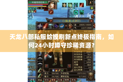 天龙八部私服蛤蟆刷新点终极指南,如何24小时蹲守珍稀资源? 天龙八部私服蛤蟆刷新点终极指南,如何24小时蹲守珍稀资源?