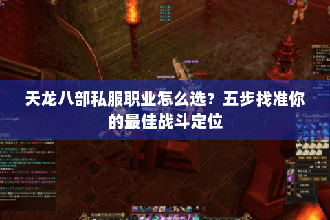 天龙八部私服职业怎么选？五步找准你的最佳战斗定位