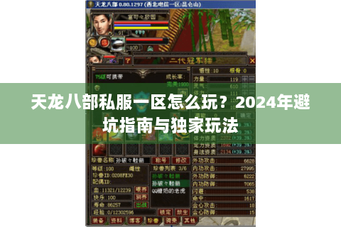 天龙八部私服一区怎么玩?2024年避坑指南与独家玩法 天龙八部私服一区怎么玩?2024年避坑指南与独家玩法