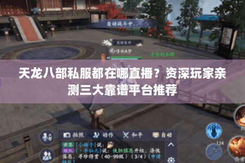 天龙八部私服都在哪直播?资深玩家亲测三大靠谱平台推荐 天龙八部私服都在哪直播?资深玩家亲测三大靠谱平台推荐