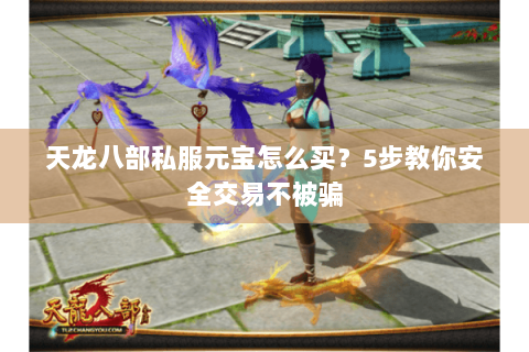 天龙八部私服元宝怎么买？5步教你安全交易不被骗