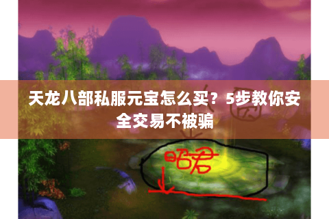 天龙八部私服元宝怎么买？5步教你安全交易不被骗