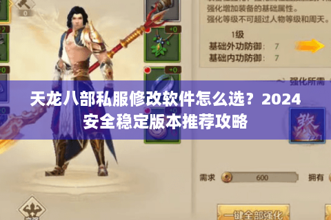 天龙八部私服修改软件怎么选?2024安全稳定版本推荐攻略 天龙八部私服修改软件怎么选?2024安全稳定版本推荐攻略