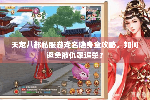 天龙八部私服游戏名隐身全攻略,如何避免被仇家追杀? 天龙八部私服游戏名隐身全攻略,如何避免被仇家追杀?