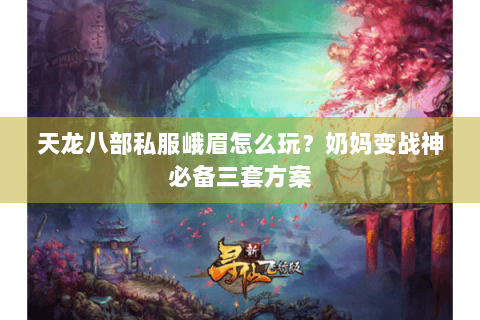 天龙八部私服峨眉怎么玩？奶妈变战神必备三套方案