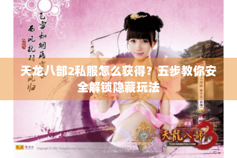 天龙八部2私服怎么获得?五步教你安全解锁隐藏玩法 天龙八部2私服怎么获得?五步教你安全解锁隐藏玩法