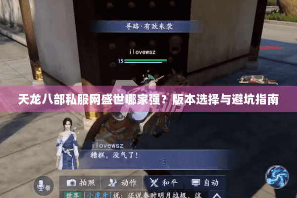 天龙八部私服网盛世哪家强?版本选择与避坑指南 天龙八部私服网盛世哪家强?版本选择与避坑指南