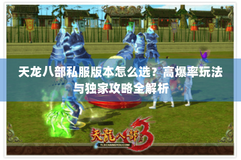 天龙八部私服版本怎么选?高爆率玩法与独家攻略全解析 天龙八部私服版本怎么选?高爆率玩法与独家攻略全解析