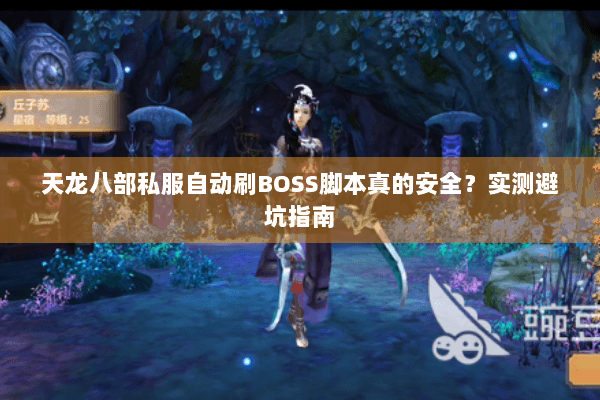 天龙八部私服自动刷BOSS脚本真的安全?实测避坑指南 天龙八部私服自动刷BOSS脚本真的安全?实测避坑指南