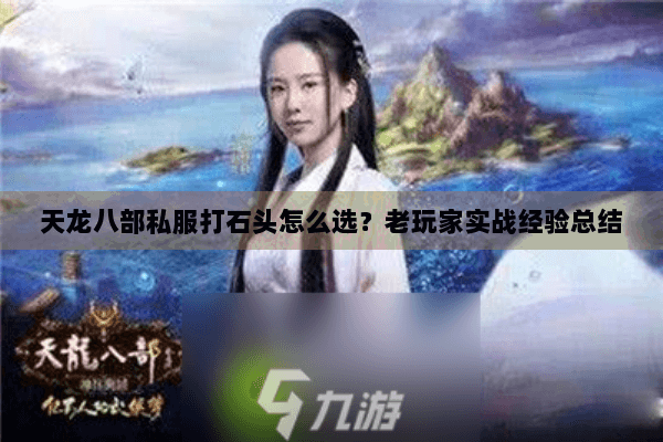 天龙八部私服打石头怎么选？老玩家实战经验总结