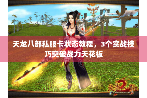天龙八部私服卡状态教程，3个实战技巧突破战力天花板