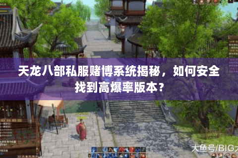 天龙八部私服赌博系统揭秘，如何安全找到高爆率版本？